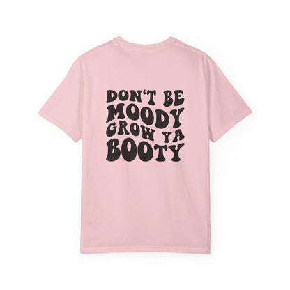 Don't Be Moody Grow Ya Booty T-Shirt | Funny Retro Script, Chest Peach Logo I