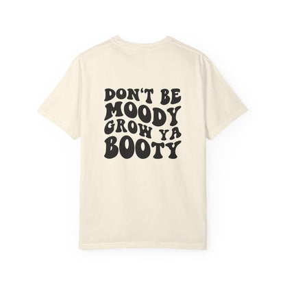 Don't Be Moody Grow Ya Booty T-Shirt | Funny Retro Script, Chest Peach Logo I